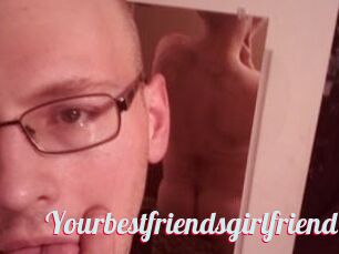 Yourbestfriendsgirlfriend